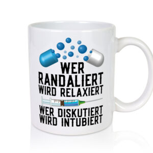 Wer randaliert wird relaxiert | Arzt | Spritze | Pillen - Tasse Weiss - Kaffeetasse / Geschenk / Familie