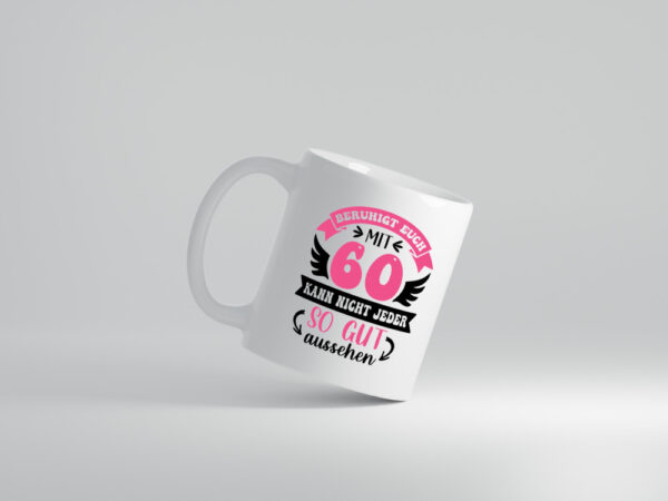 Beruhigt euch mit 60 kann nicht jeder so gut aussehen - Tasse Weiss - Kaffeetasse / Geschenk / Familie