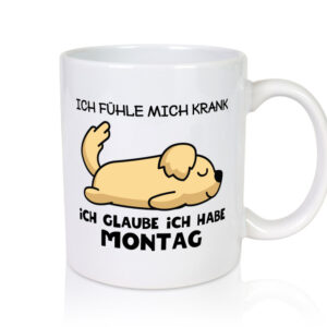 Ich fühle mich Krank | Montag | Morgenmuffel | Wochenstart - Tasse Weiss - Kaffeetasse / Geschenk / Familie