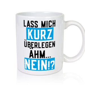 Lass mich kurz überlegen | Nein | Büro| lustiger Spruch - Tasse Weiss - Kaffeetasse / Geschenk / Familie