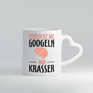 Denken ist wie Googeln | Krass | lustiger Spruch | Gehirn - Herzhenkel Tasse - Kaffeetasse / Geschenk / Familie