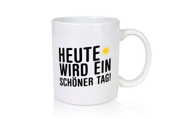 Heute wird ein schöner Tag | Motivation | Positive Gedanken - Tasse Weiss - Kaffeetasse / Geschenk / Familie
