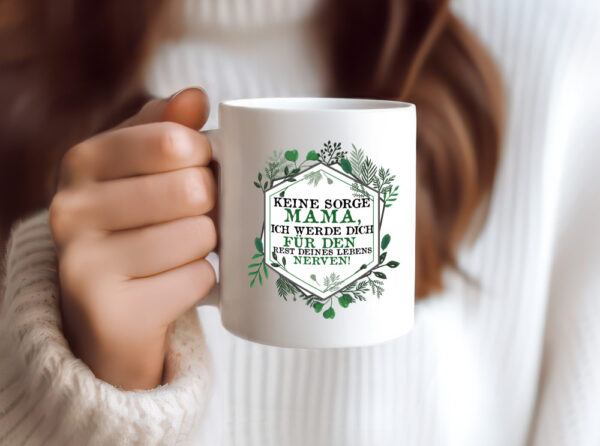 Keine sorge Mama ich nerve dich für immer | Mama - Tasse Weiss - Kaffeetasse / Geschenk / Familie
