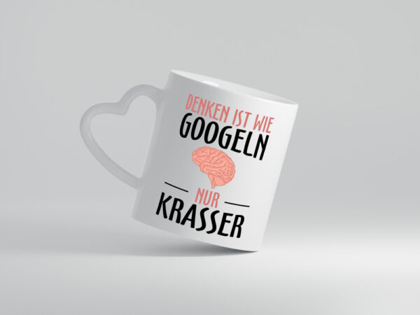 Denken ist wie Googeln | Krass | lustiger Spruch | Gehirn - Herzhenkel Tasse - Kaffeetasse / Geschenk / Familie