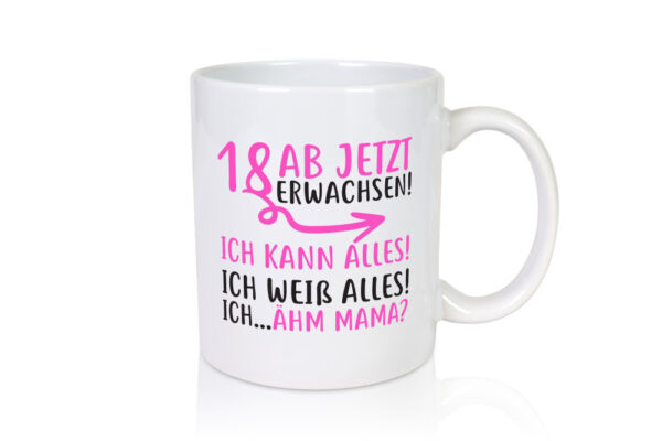 18 Ab jetzt erwachsen - Tasse Weiss - Kaffeetasse / Geschenk / Familie