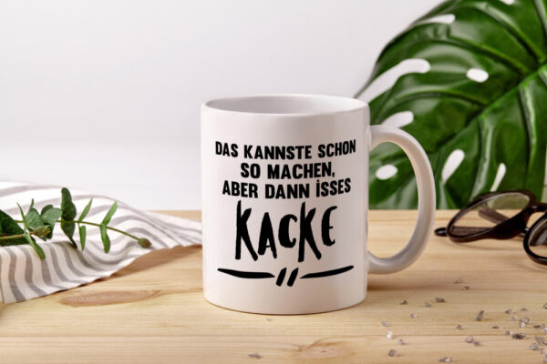 Das kannste schon so machen aber dann isses kacke - Tasse Weiss - Kaffeetasse / Geschenk / Familie