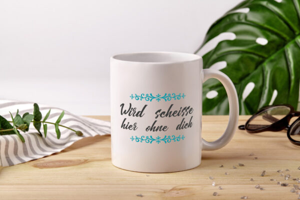 Wird scheisse hier ohne dich | Arbeitskollegen | Arbeit - Tasse Weiss - Kaffeetasse / Geschenk / Familie