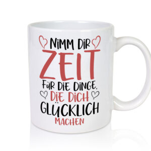 Zeit für Dinge | Glück | Lebensfreude | lieber Spruch | Herz - Tasse Weiss - Kaffeetasse / Geschenk / Familie