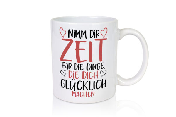 Zeit für Dinge | Glück | Lebensfreude | lieber Spruch | Herz - Tasse Weiss - Kaffeetasse / Geschenk / Familie