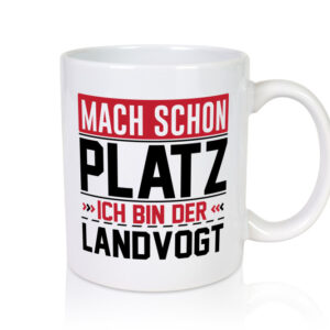 Mach schon Platz Ich bin der Landvogt - Tasse Weiss - Kaffeetasse / Geschenk / Familie