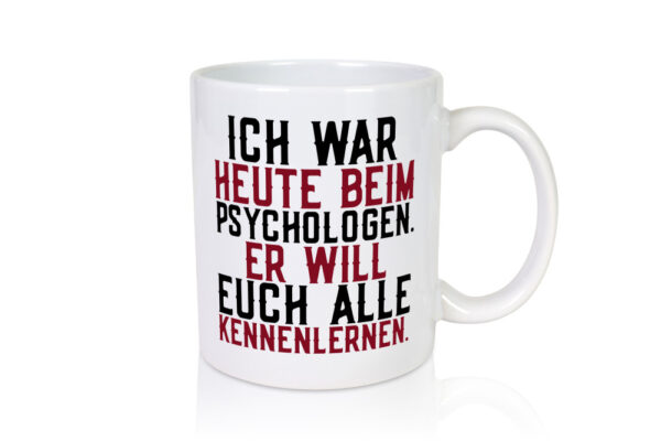 Ich war beim Psychologen | Therapie | Sarkasmus | Witz - Tasse Weiss - Kaffeetasse / Geschenk / Familie