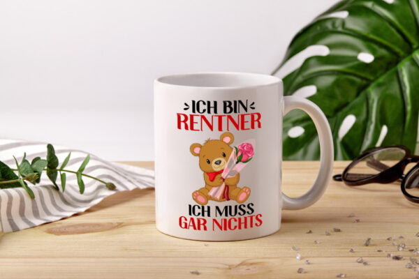 Ich bin Rentner ich muss gar nix | Rentner | Teddybär - Tasse Weiss - Kaffeetasse / Geschenk / Familie