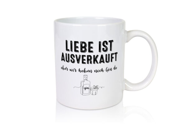 Liebe ist Ausverkauf, aber wir haben noch Gin da - Tasse Weiss - Kaffeetasse / Geschenk / Familie