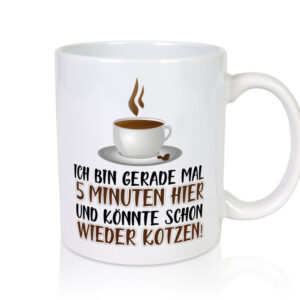 5 Minuten bin ich hier - Tasse Weiss - Kaffeetasse / Geschenk / Familie