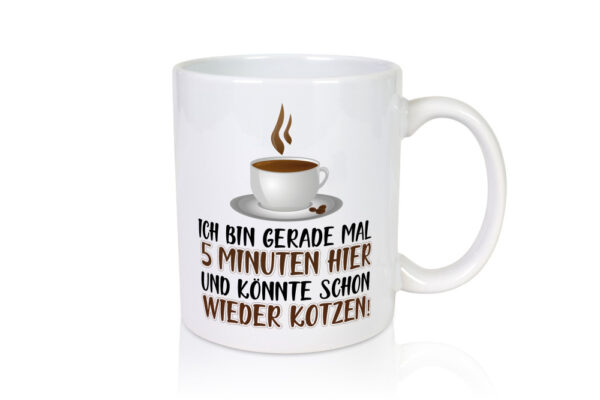 5 Minuten bin ich hier - Tasse Weiss - Kaffeetasse / Geschenk / Familie