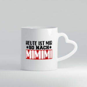 Heute ist mir nach MIMIMI | Tasse schwarzer Humor - Herzhenkel Tasse - Kaffeetasse / Geschenk / Familie