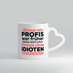 Einmal mit Profis | Männer Tasse | ohne Idioten - Herzhenkel Tasse - Kaffeetasse / Geschenk / Familie