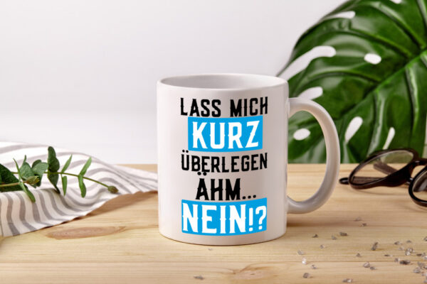 Lass mich kurz überlegen | Nein | Büro| lustiger Spruch - Tasse Weiss - Kaffeetasse / Geschenk / Familie