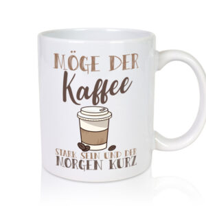 Möge der Kaffee stark sein | Morgenmuffel | Kaffeeliebhaber - Tasse Weiss - Kaffeetasse / Geschenk / Familie