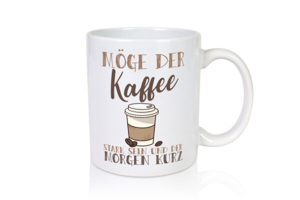 Möge der Kaffee stark sein | Morgenmuffel | Kaffeeliebhaber - Tasse Weiss - Kaffeetasse / Geschenk / Familie