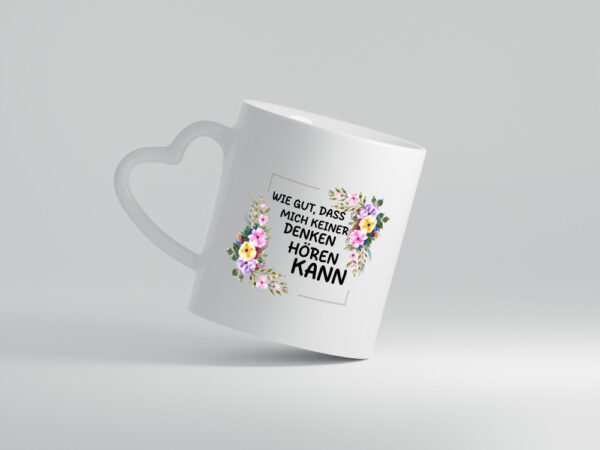 Wie gut das mich keiner denken hören kann | Sarkasmus - Herzhenkel Tasse - Kaffeetasse / Geschenk / Familie