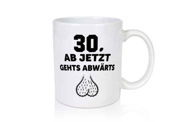 30 Jahre alt | Ab jetzt gehts abwärts - Tasse Weiss - Kaffeetasse / Geschenk / Familie