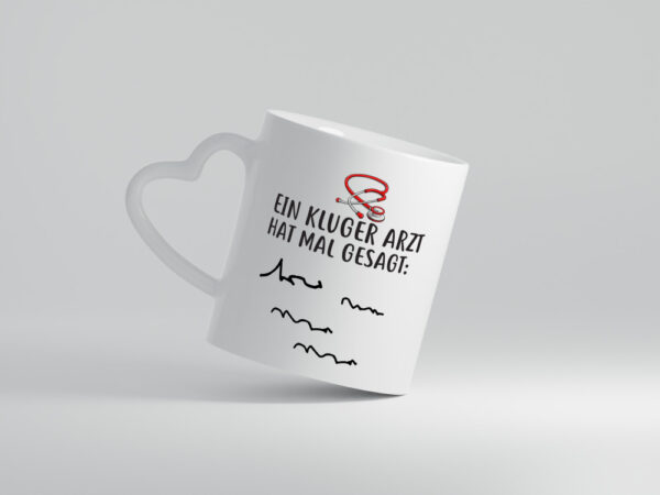 Ein Kluger Arzt hat mal gesagt - Herzhenkel Tasse - Kaffeetasse / Geschenk / Familie
