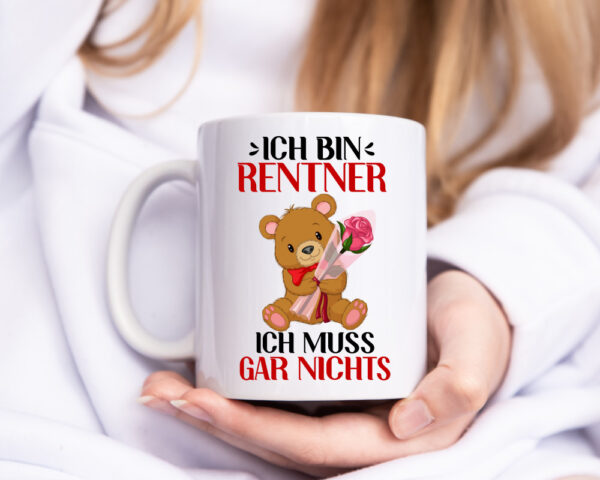 Ich bin Rentner ich muss gar nix | Rentner | Teddybär - Tasse Weiss - Kaffeetasse / Geschenk / Familie