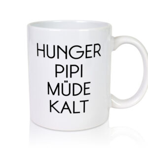 Hunger Pipi Müde Kalt - Tasse Weiss - Kaffeetasse / Geschenk / Familie