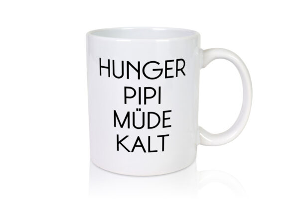 Hunger Pipi Müde Kalt - Tasse Weiss - Kaffeetasse / Geschenk / Familie