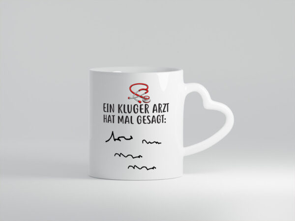 Ein Kluger Arzt hat mal gesagt - Herzhenkel Tasse - Kaffeetasse / Geschenk / Familie