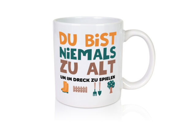 Du bist niemals zu alt | Gärtner | Gartenarbeit | Dreck - Tasse Weiss - Kaffeetasse / Geschenk / Familie