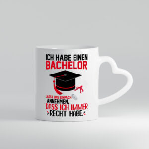 Ich hab einen Bachelor | ich habe immer recht | Abschluss - Herzhenkel Tasse - Kaffeetasse / Geschenk / Familie