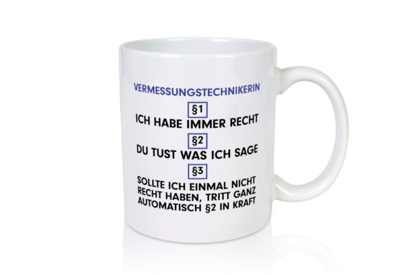 Ich habe immer Recht Vermessungstechnikerin | Techniker - Tasse Weiss - Kaffeetasse / Geschenk / Familie