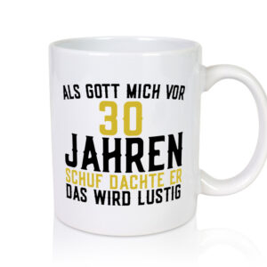 Als Gott mich schuf | 30er | runder Geburtstag | Jubiläum - Tasse Weiss - Kaffeetasse / Geschenk / Familie