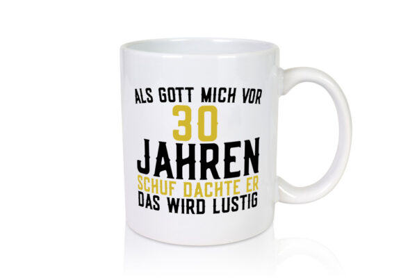 Als Gott mich schuf | 30er | runder Geburtstag | Jubiläum - Tasse Weiss - Kaffeetasse / Geschenk / Familie