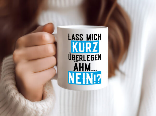 Lass mich kurz überlegen | Nein | Büro| lustiger Spruch - Tasse Weiss - Kaffeetasse / Geschenk / Familie