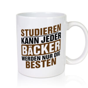 Studieren kann jeder Bäcker werden nur die Besten - Tasse Weiss - Kaffeetasse / Geschenk / Familie