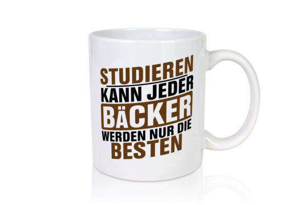 Studieren kann jeder Bäcker werden nur die Besten - Tasse Weiss - Kaffeetasse / Geschenk / Familie
