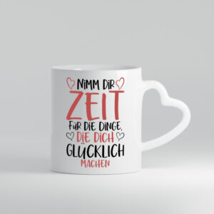 Zeit für Dinge | Glück | Lebensfreude | lieber Spruch | Herz - Herzhenkel Tasse - Kaffeetasse / Geschenk / Familie