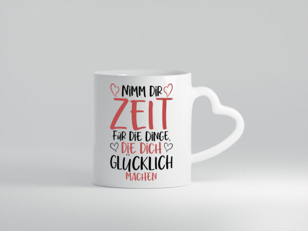 Zeit für Dinge | Glück | Lebensfreude | lieber Spruch | Herz - Herzhenkel Tasse - Kaffeetasse / Geschenk / Familie