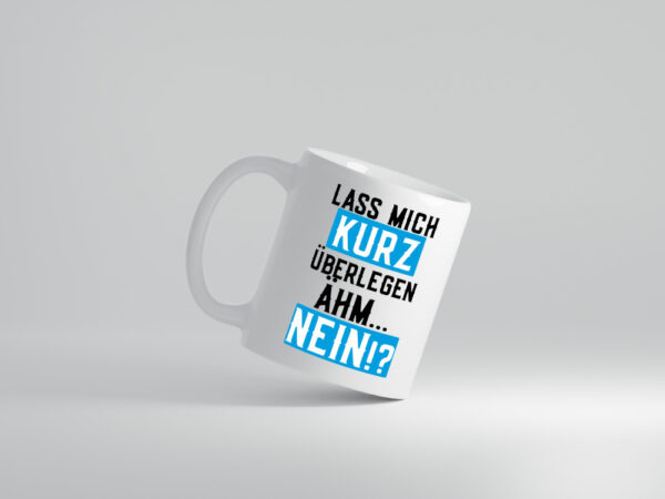 Lass mich kurz überlegen | Nein | Büro| lustiger Spruch - Tasse Weiss - Kaffeetasse / Geschenk / Familie