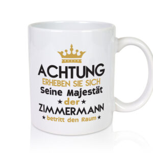 Seine Majestät Zimmermann | Handwerker Holzbau - Tasse Weiss - Kaffeetasse / Geschenk / Familie
