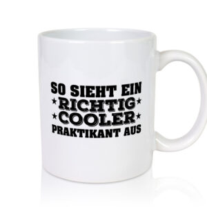 Richtig cooler Praktikant | Praktikum Tasse | Arbeit - Tasse Weiss - Kaffeetasse / Geschenk / Familie