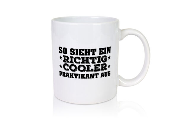 Richtig cooler Praktikant | Praktikum Tasse | Arbeit - Tasse Weiss - Kaffeetasse / Geschenk / Familie