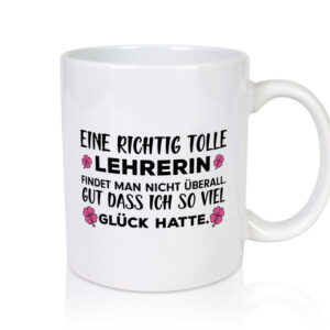 Richtig tolle Lehrerin | Spruch Tasse | Glück | Schule - Tasse Weiss - Kaffeetasse / Geschenk / Familie