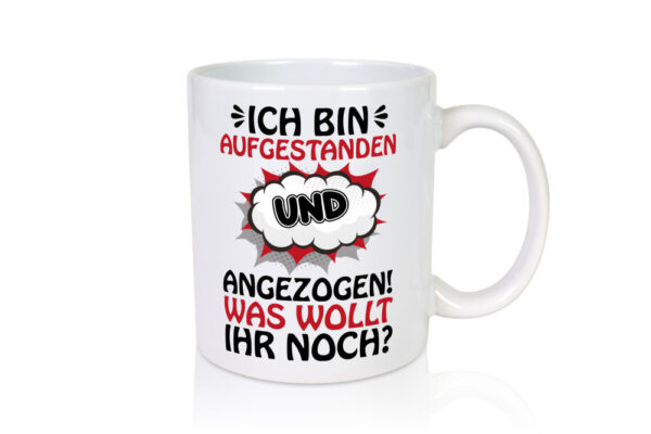 Ich bin aufgestanden und angezogen - Tasse Weiss - Kaffeetasse / Geschenk / Familie