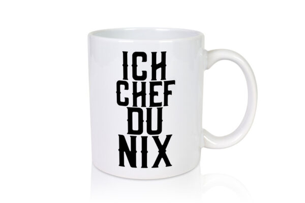 Ich Chef du nix | Arbeit | Kollegen | lustiger Spruch - Tasse Weiss - Kaffeetasse / Geschenk / Familie