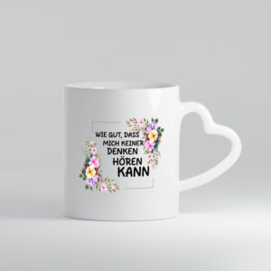 Wie gut das mich keiner denken hören kann | Sarkasmus - Herzhenkel Tasse - Kaffeetasse / Geschenk / Familie