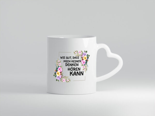 Wie gut das mich keiner denken hören kann | Sarkasmus - Herzhenkel Tasse - Kaffeetasse / Geschenk / Familie